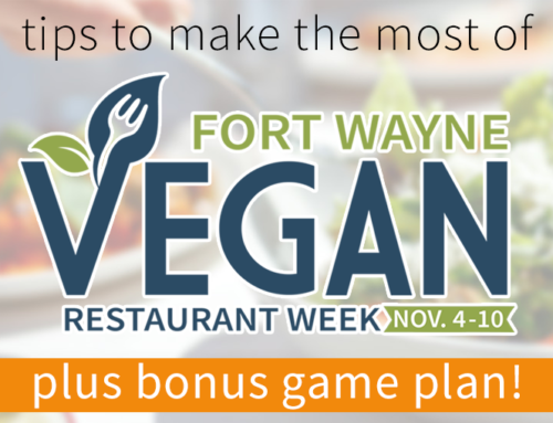 Make the Most out of Fort Wayne Vegan Restaurant Week (+ Bonus Game Plan!)